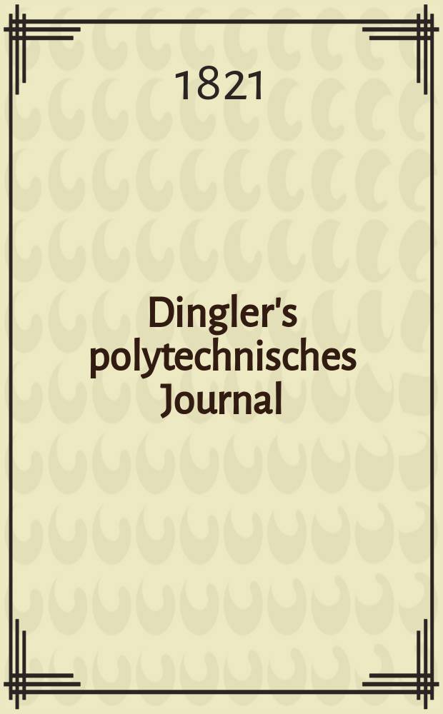 Dingler's polytechnisches Journal : Eine Zeitschrift zur Verbreitung gemeinn&uuml;tziger Kenntnisse im Gebiete der Naturwissenschaft, der Chemie, der Pharmacie, der Mechanik, der Manufacturen, Fabriken, K&uuml;nste, Gewerbe, der Handlung der Haus- und Landwirtschaft. Jg.2 1821, Bd.4, H.2