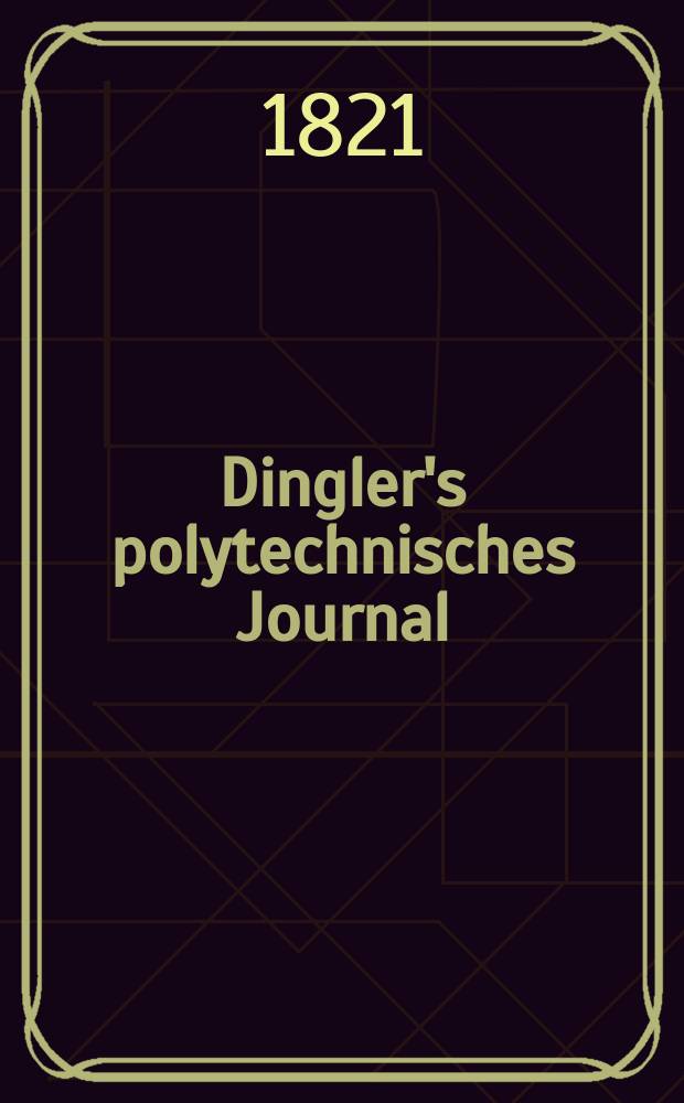 Dingler's polytechnisches Journal : Eine Zeitschrift zur Verbreitung gemeinnütziger Kenntnisse im Gebiete der Naturwissenschaft, der Chemie, der Pharmacie, der Mechanik, der Manufacturen, Fabriken, Künste, Gewerbe, der Handlung der Haus- und Landwirtschaft. Jg.2 1821, Bd.6, H.4(12)