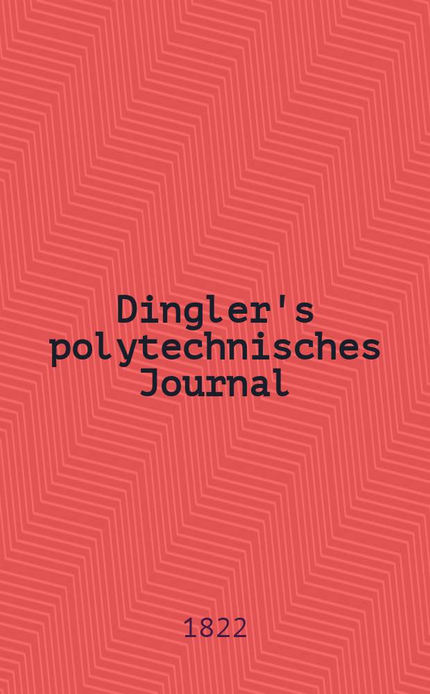 Dingler's polytechnisches Journal : Eine Zeitschrift zur Verbreitung gemeinnütziger Kenntnisse im Gebiete der Naturwissenschaft, der Chemie, der Pharmacie, der Mechanik, der Manufacturen, Fabriken, Künste, Gewerbe, der Handlung der Haus- und Landwirtschaft. Jg.3 1822, Bd.9, H.3(11)