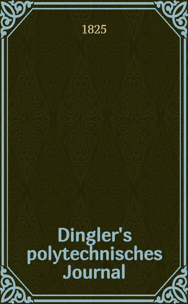 Dingler's polytechnisches Journal : Eine Zeitschrift zur Verbreitung gemeinnütziger Kenntnisse im Gebiete der Naturwissenschaft, der Chemie, der Pharmacie, der Mechanik, der Manufacturen, Fabriken, Künste, Gewerbe, der Handlung der Haus- und Landwirtschaft. Jg.6 1825, Bd.17, H.4(8)