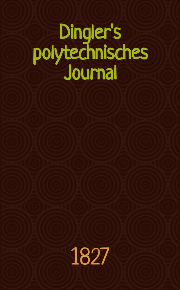 Dingler's polytechnisches Journal : Eine Zeitschrift zur Verbreitung gemeinnütziger Kenntnisse im Gebiete der Naturwissenschaft, der Chemie, der Pharmacie, der Mechanik, der Manufacturen, Fabriken, Künste, Gewerbe, der Handlung der Haus- und Landwirtschaft. Jg.8 1827, Bd.24, H.2(8)