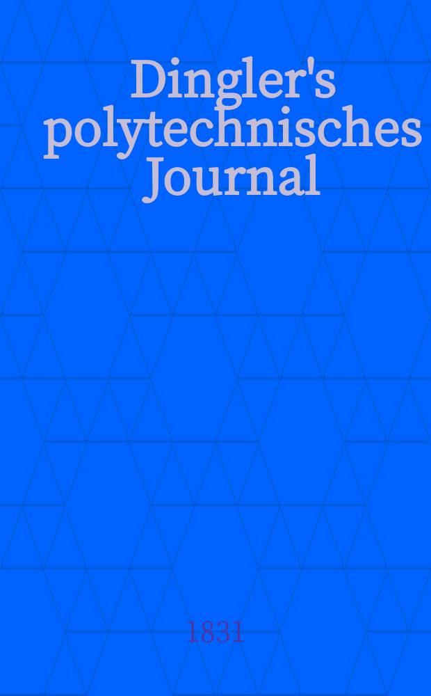 Dingler's polytechnisches Journal : Eine Zeitschrift zur Verbreitung gemeinnütziger Kenntnisse im Gebiete der Naturwissenschaft, der Chemie, der Pharmacie, der Mechanik, der Manufacturen, Fabriken, Künste, Gewerbe, der Handlung der Haus- und Landwirtschaft. Jg.12 1831, Bd.41, H.4(16)