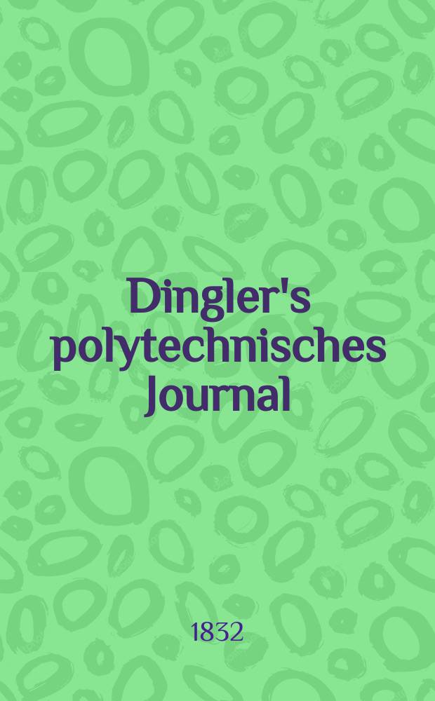 Dingler's polytechnisches Journal : Eine Zeitschrift zur Verbreitung gemeinnütziger Kenntnisse im Gebiete der Naturwissenschaft, der Chemie, der Pharmacie, der Mechanik, der Manufacturen, Fabriken, Künste, Gewerbe, der Handlung der Haus- und Landwirtschaft. Jg.13 1832, Bd.43, H.6