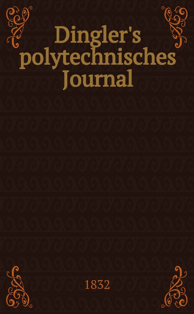 Dingler's polytechnisches Journal : Eine Zeitschrift zur Verbreitung gemeinn&uuml;tziger Kenntnisse im Gebiete der Naturwissenschaft, der Chemie, der Pharmacie, der Mechanik, der Manufacturen, Fabriken, K&uuml;nste, Gewerbe, der Handlung der Haus- und Landwirtschaft. Jg.13 1832, Bd.45, H.4(16)