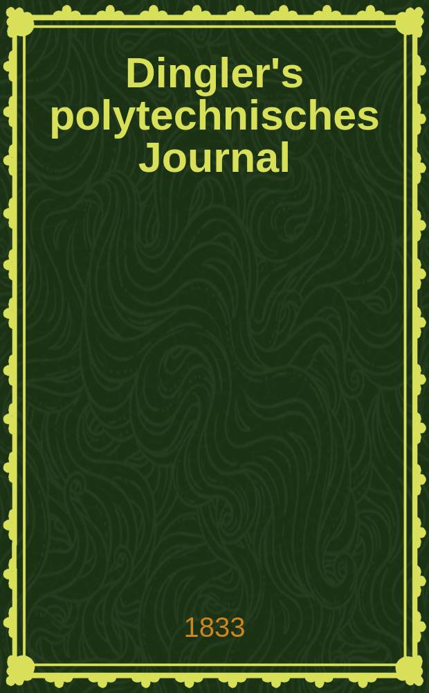 Dingler's polytechnisches Journal : Eine Zeitschrift zur Verbreitung gemeinnütziger Kenntnisse im Gebiete der Naturwissenschaft, der Chemie, der Pharmacie, der Mechanik, der Manufacturen, Fabriken, Künste, Gewerbe, der Handlung der Haus- und Landwirtschaft. Jg.14 1833, Bd.47, H.2
