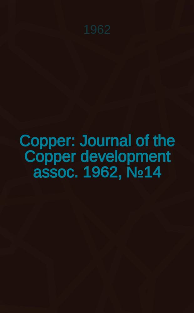 Copper : Journal of the Copper development assoc. 1962, №14
