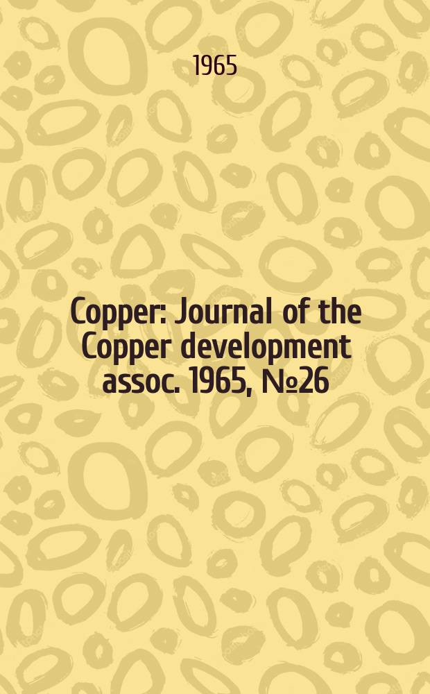 Copper : Journal of the Copper development assoc. 1965, №26