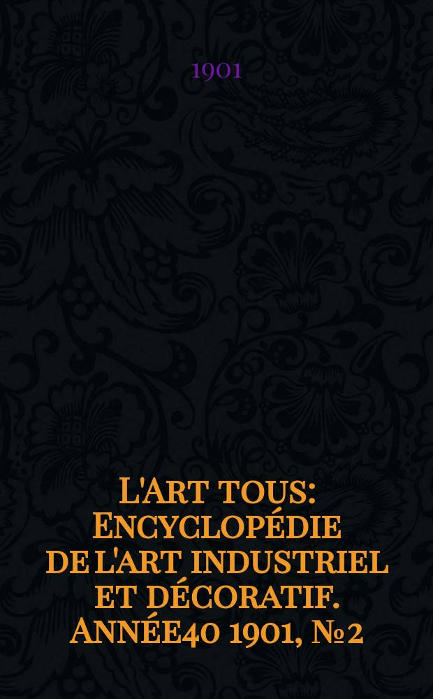 L'Art tous : Encyclopédie de l'art industriel et décoratif. Année40 1901, №2(975)