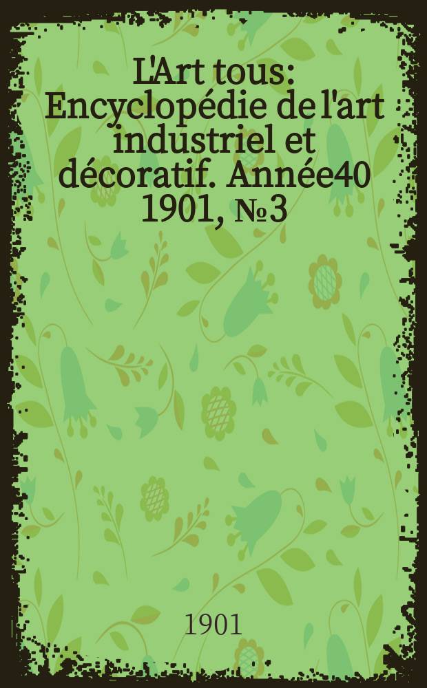 L'Art tous : Encyclopédie de l'art industriel et décoratif. Année40 1901, №3(976)