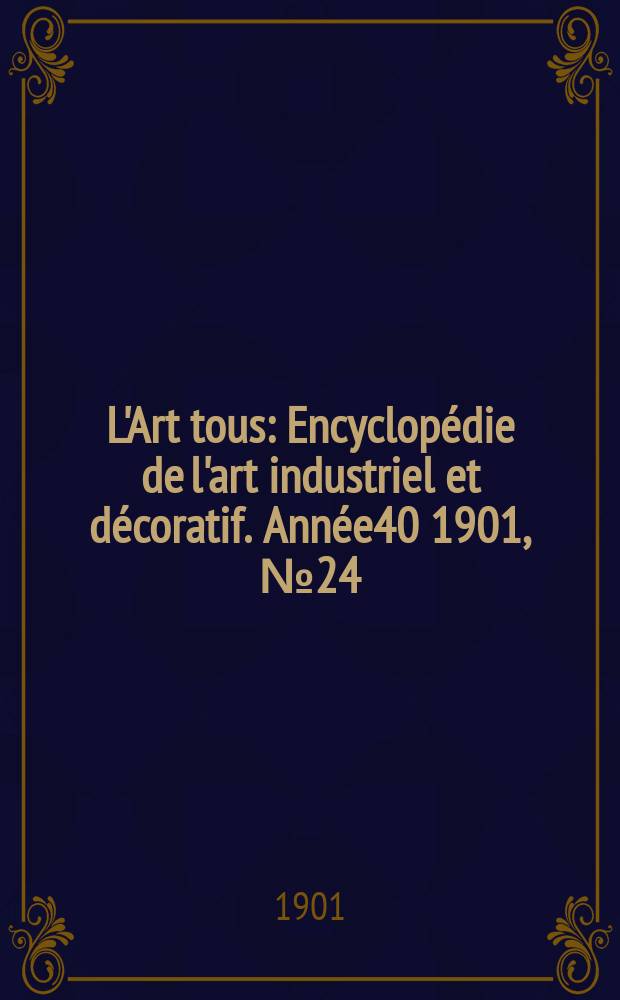 L'Art tous : Encyclopédie de l'art industriel et décoratif. Année40 1901, №24(997)