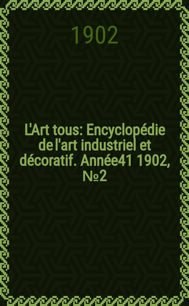 L'Art tous : Encyclopédie de l'art industriel et décoratif. Année41 1902, №2(999)