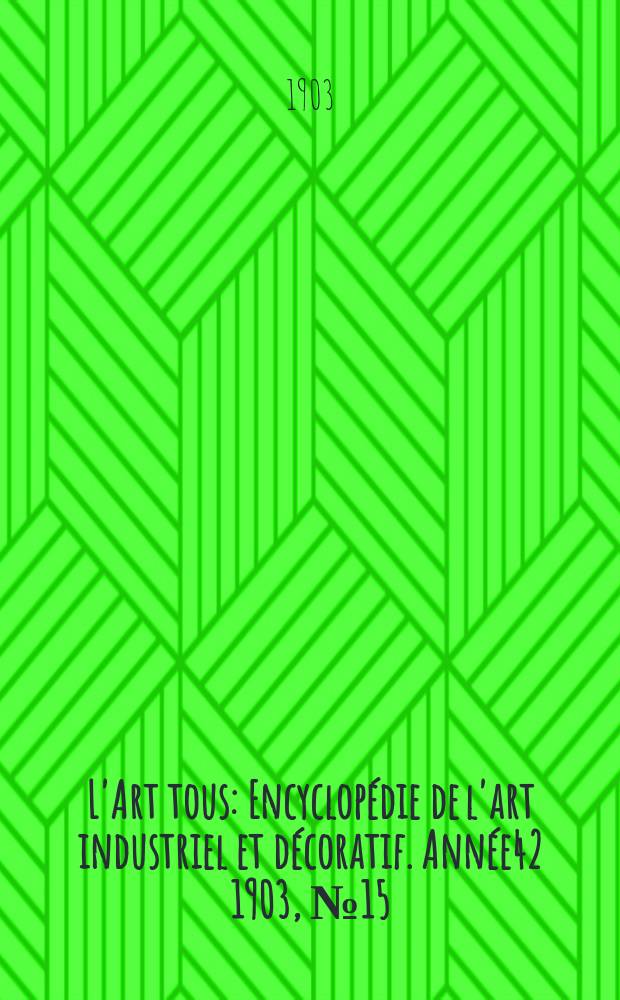 L'Art tous : Encyclopédie de l'art industriel et décoratif. Année42 1903, №15(1036)