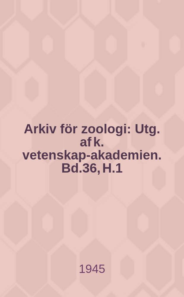 Arkiv för zoologi : Utg. af k. vetenskaps- akademien. Bd.36, H.1