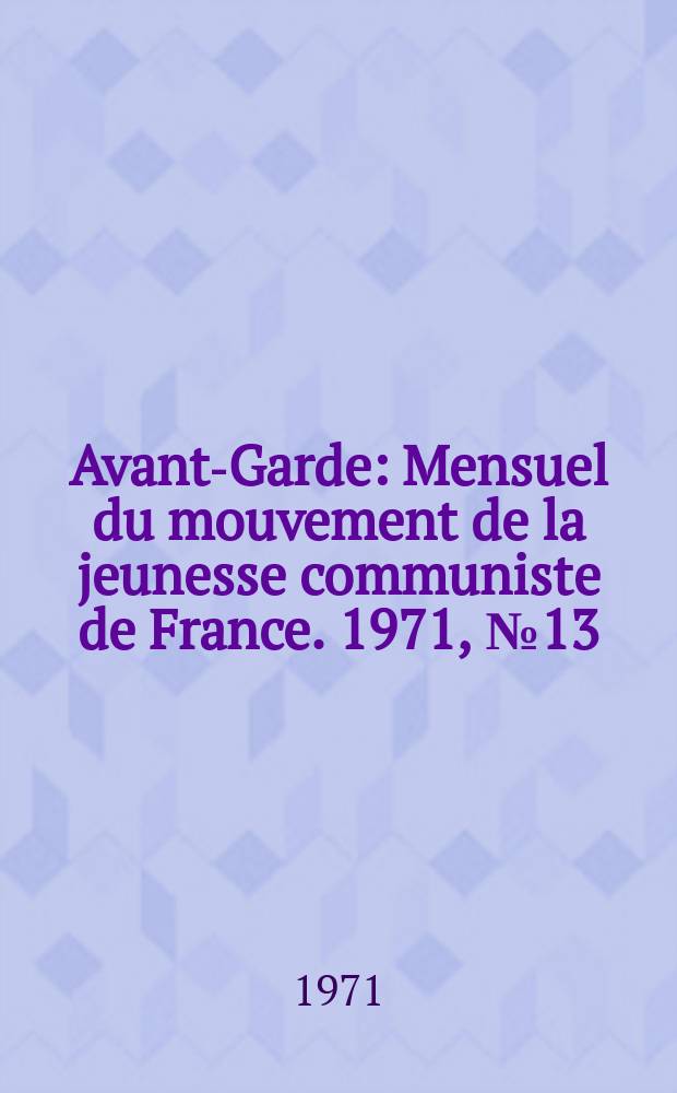 Avant-Garde : Mensuel du mouvement de la jeunesse communiste de France. 1971, №13