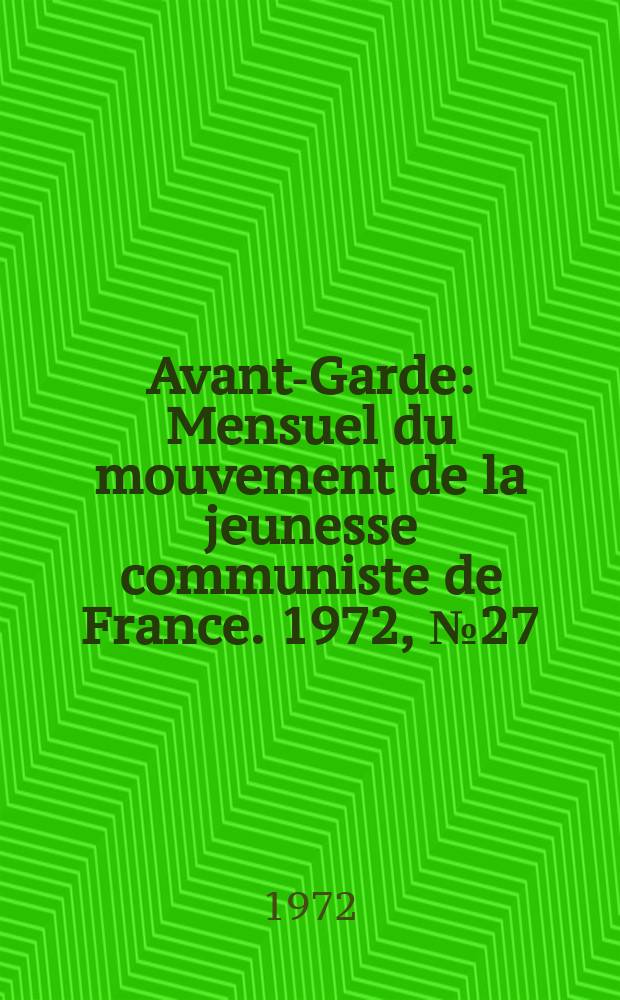 Avant-Garde : Mensuel du mouvement de la jeunesse communiste de France. 1972, №27