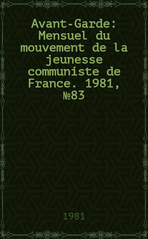 Avant-Garde : Mensuel du mouvement de la jeunesse communiste de France. 1981, №83