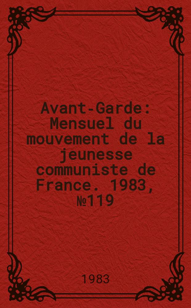 Avant-Garde : Mensuel du mouvement de la jeunesse communiste de France. 1983, №119