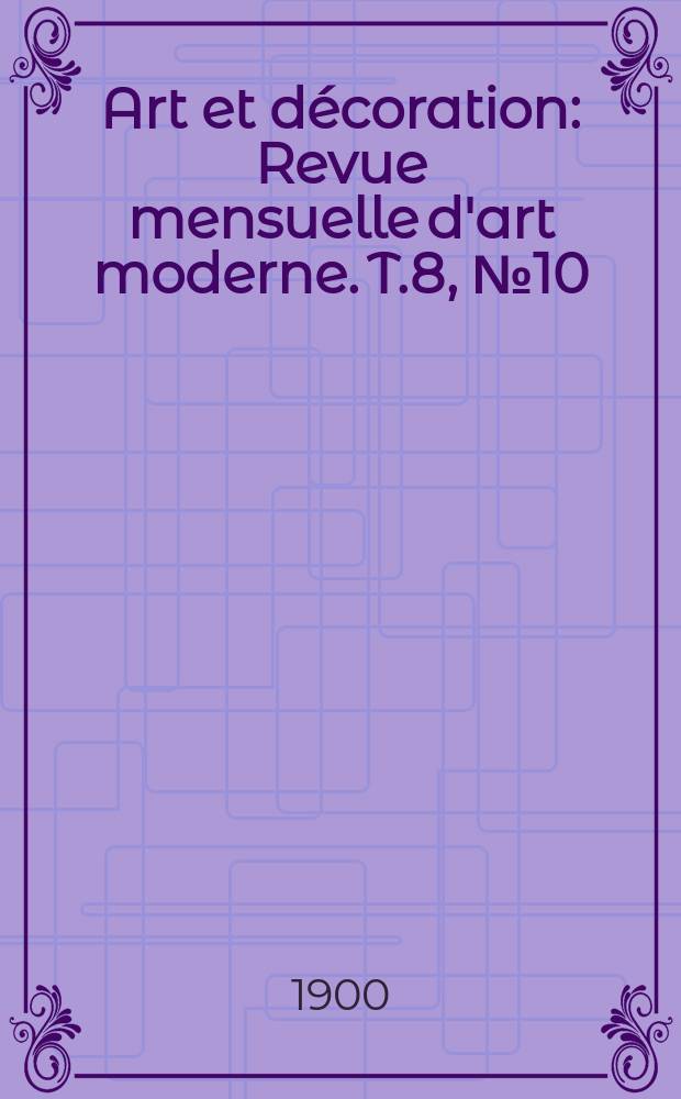Art et décoration : Revue mensuelle d'art moderne. T.8, №10