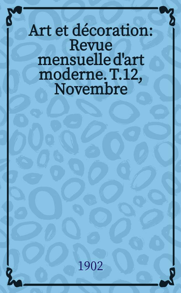Art et d&eacute;coration : Revue mensuelle d'art moderne. T.12, Novembre