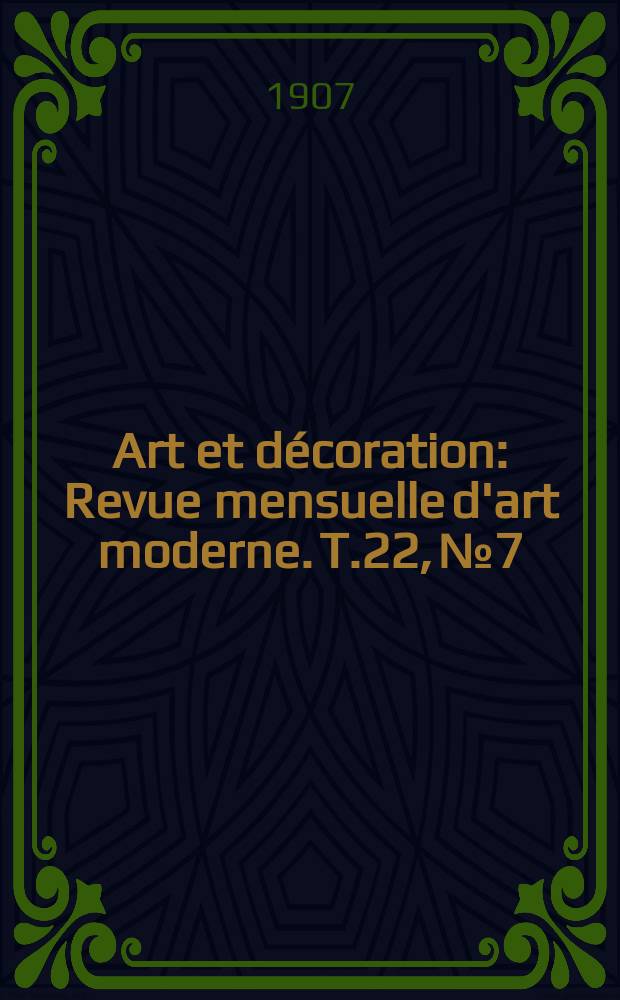 Art et d&eacute;coration : Revue mensuelle d'art moderne. [T.22], №7