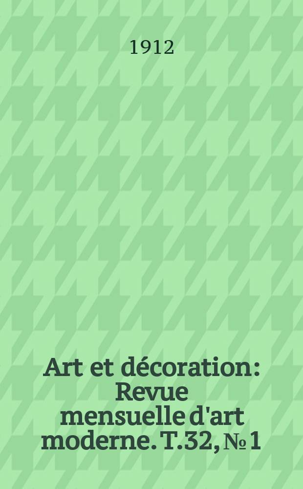 Art et d&eacute;coration : Revue mensuelle d'art moderne. T.32, №1