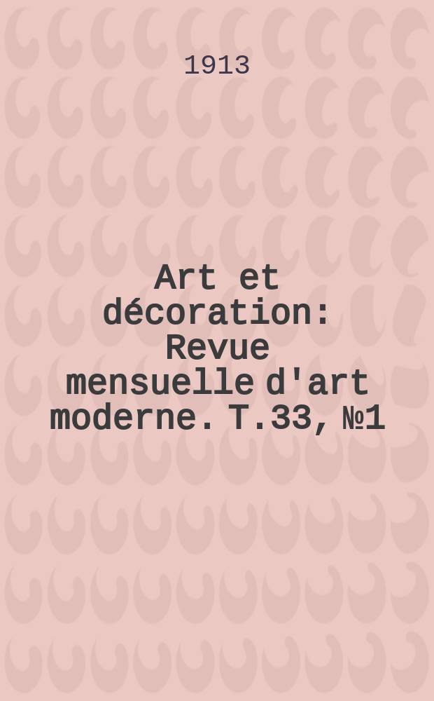 Art et décoration : Revue mensuelle d'art moderne. T.33, №1