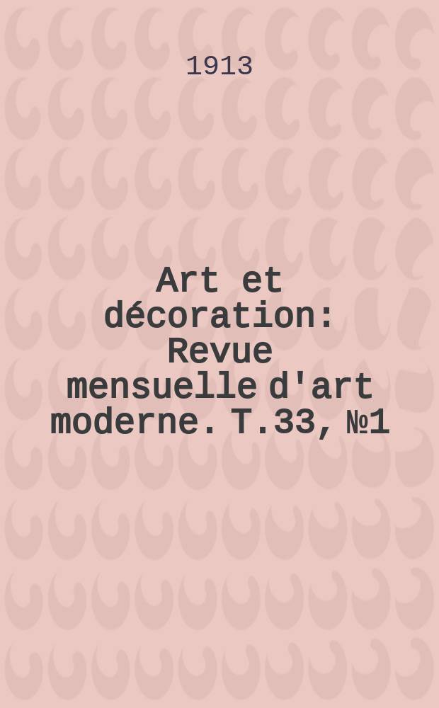 Art et d&eacute;coration : Revue mensuelle d'art moderne. T.33, №1