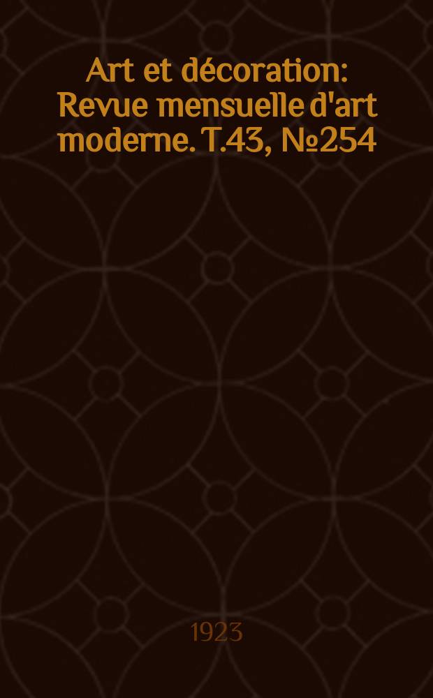 Art et décoration : Revue mensuelle d'art moderne. T.43, №254