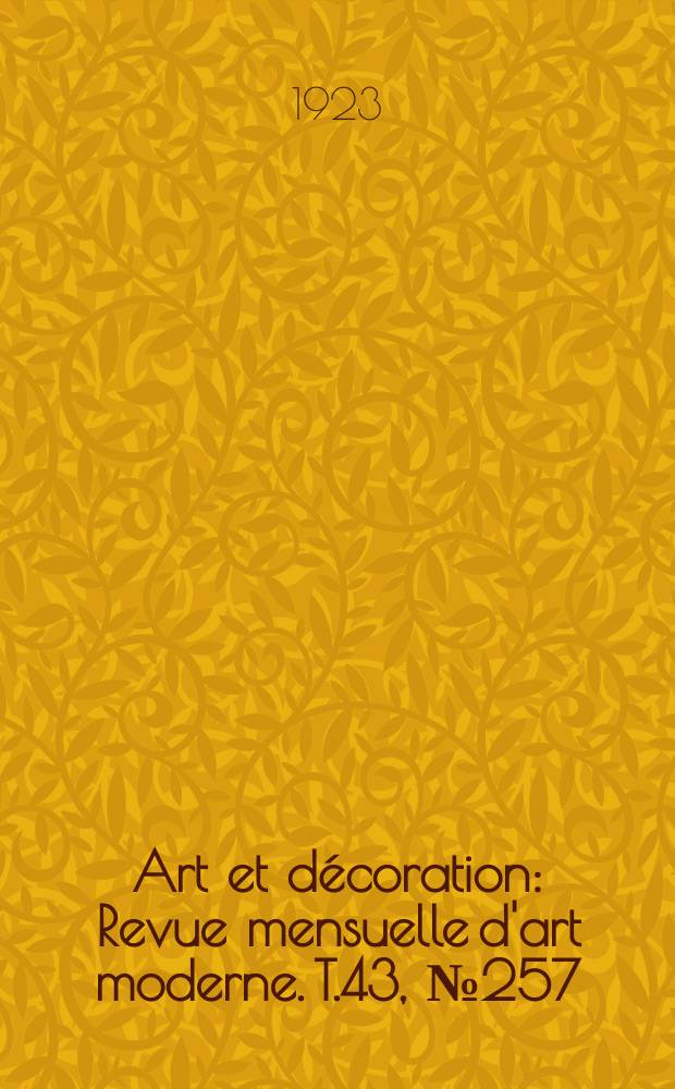 Art et décoration : Revue mensuelle d'art moderne. T.43, №257