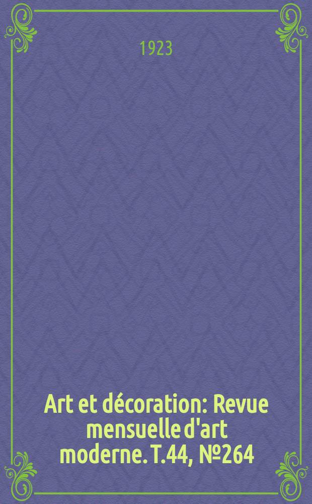 Art et d&eacute;coration : Revue mensuelle d'art moderne. T.44, №264
