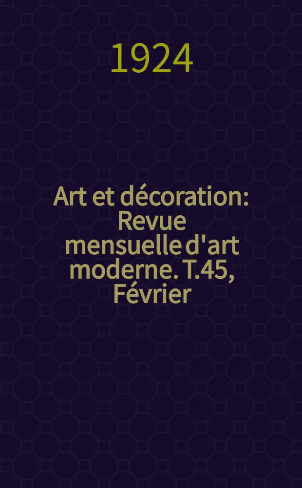 Art et décoration : Revue mensuelle d'art moderne. T.45, Février