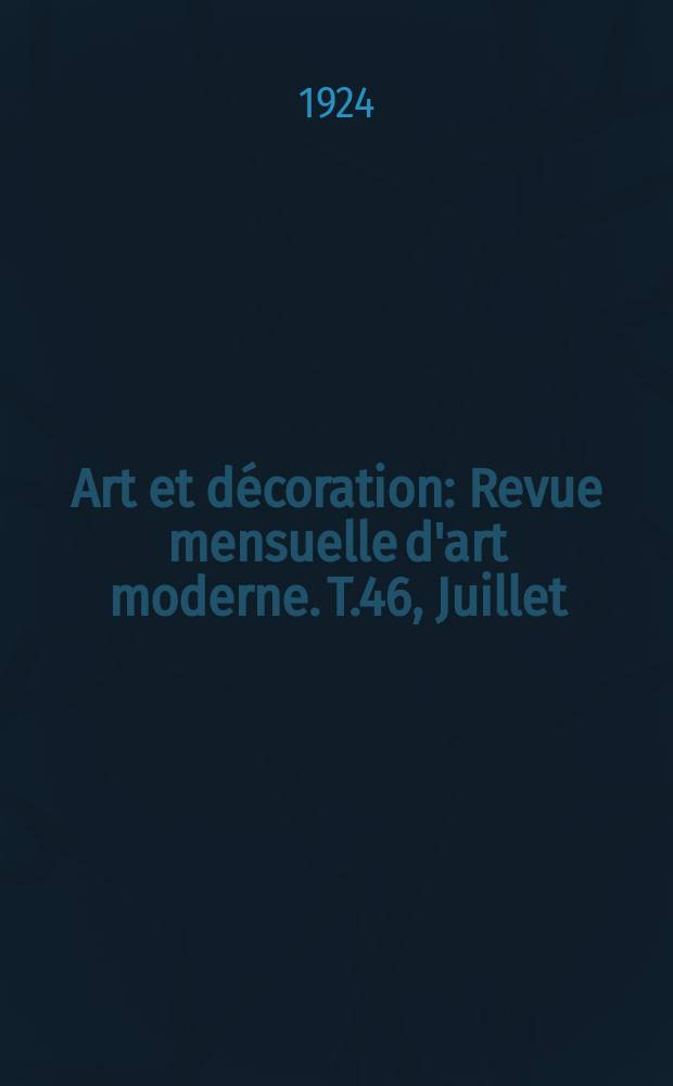 Art et décoration : Revue mensuelle d'art moderne. T.46, Juillet