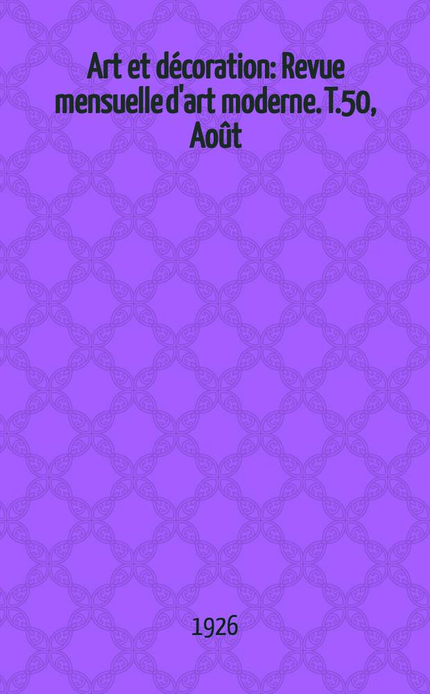 Art et décoration : Revue mensuelle d'art moderne. T.50, Août