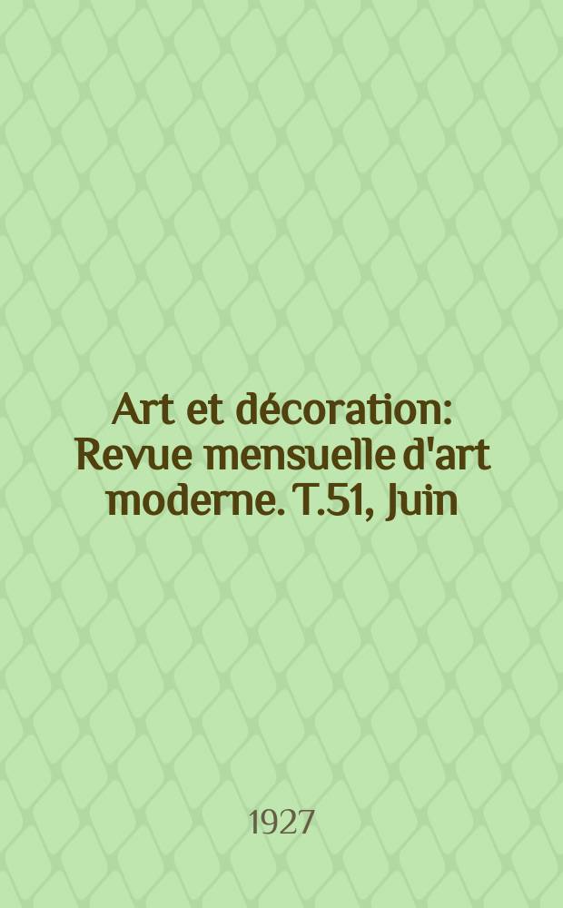 Art et décoration : Revue mensuelle d'art moderne. T.51, Juin