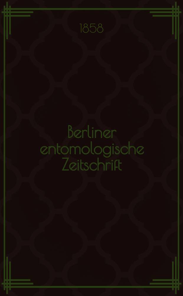 Berliner entomologische Zeitschrift : Hrsg. von dem Entomologischen Vereine in Berlin. Jg.2 1858, H.3