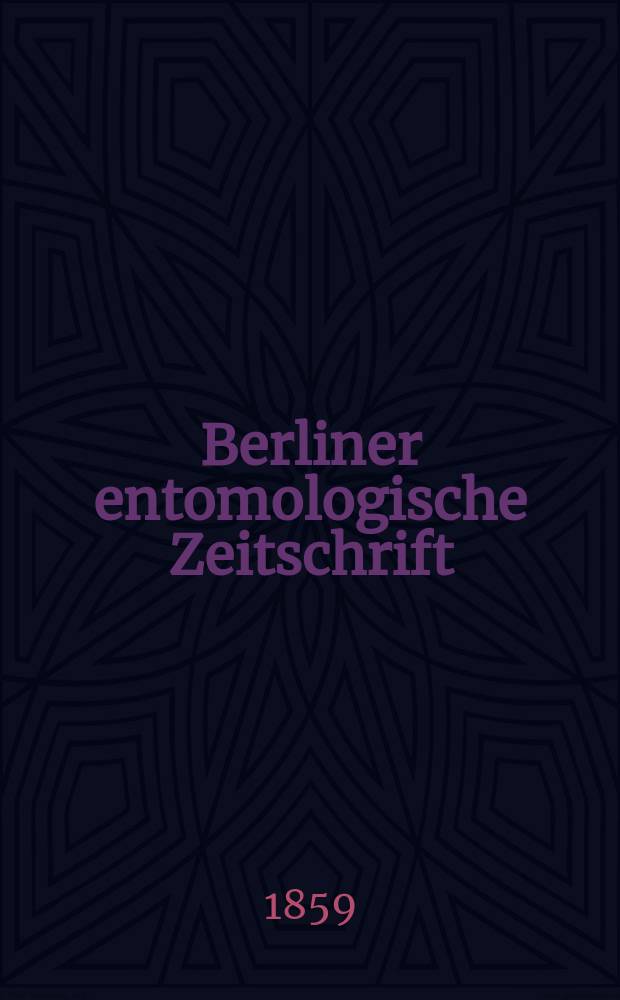 Berliner entomologische Zeitschrift : Hrsg. von dem Entomologischen Vereine in Berlin. Jg.3 1859, H.1