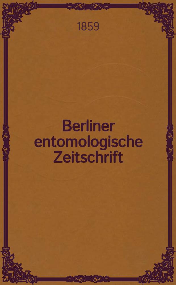 Berliner entomologische Zeitschrift : Hrsg. von dem Entomologischen Vereine in Berlin. Jg.3 1859, H.2