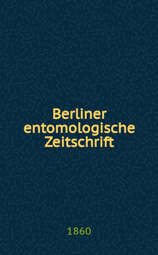 Berliner entomologische Zeitschrift : Hrsg. von dem Entomologischen Vereine in Berlin. Jg.4 1860, H.2