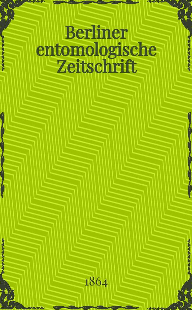 Berliner entomologische Zeitschrift : Hrsg. von dem Entomologischen Vereine in Berlin. Jg.8 1864, H.1/2