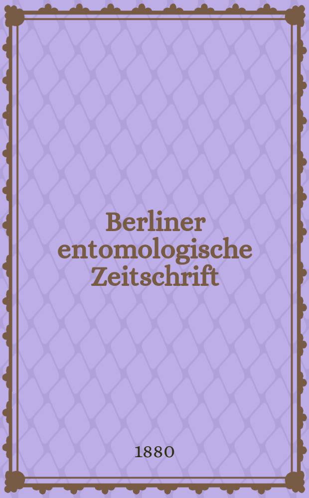 Berliner entomologische Zeitschrift : Hrsg. von dem Entomologischen Vereine in Berlin. Jg.24 1880, H.2