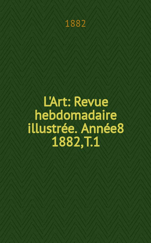 L'Art : Revue hebdomadaire illustrée. Année8 1882, T.1(28)