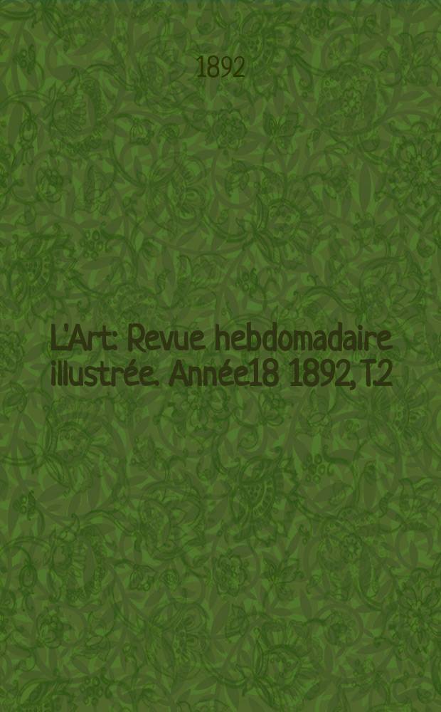 L'Art : Revue hebdomadaire illustrée. Année18 1892, T.2(53)