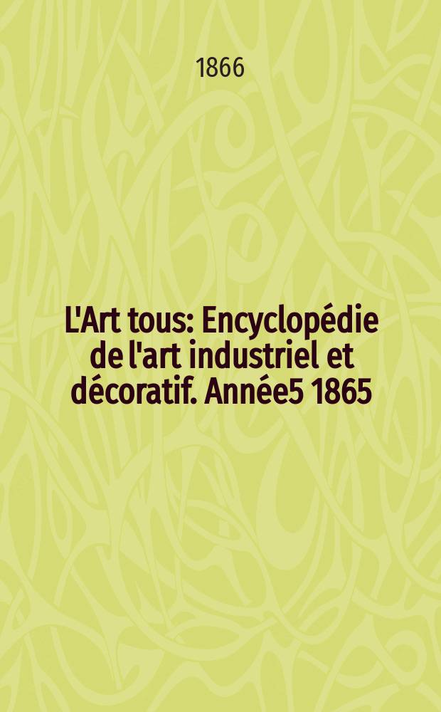 L'Art tous : Encyclopédie de l'art industriel et décoratif. Année5 1865/1866, №22(155)