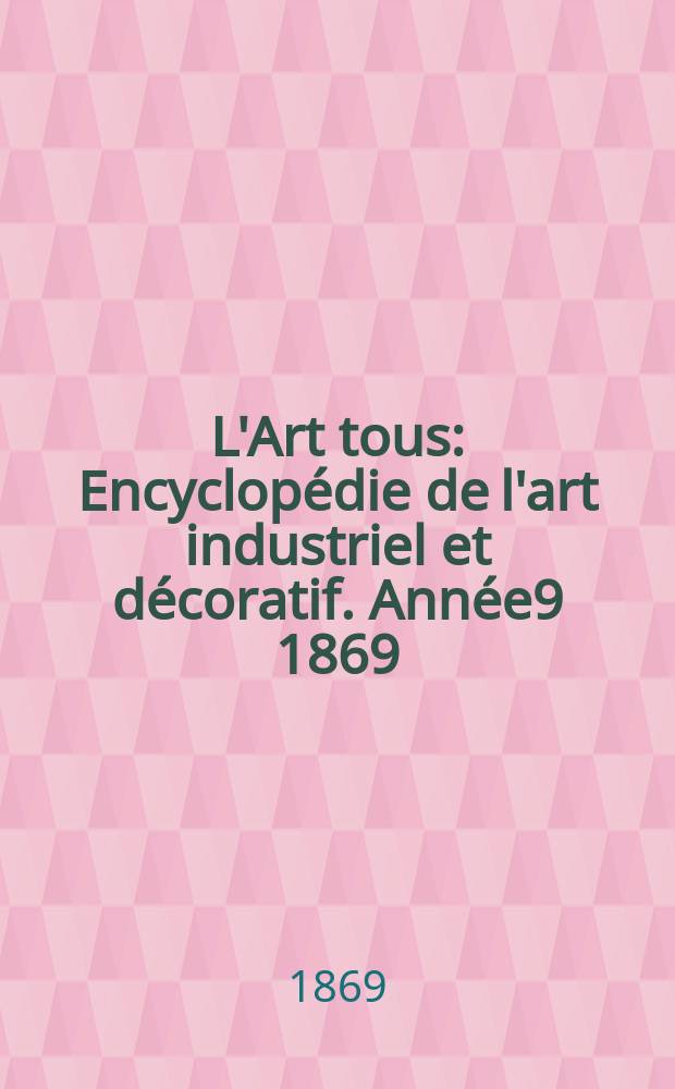 L'Art tous : Encyclopédie de l'art industriel et décoratif. Année9 1869/1870, №6(235)