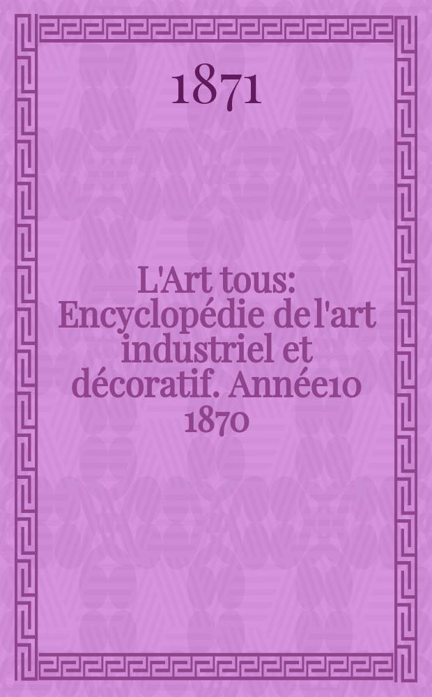 L'Art tous : Encyclop&eacute;die de l'art industriel et d&eacute;coratif. Ann&eacute;e10 1870/1871, №20(273)