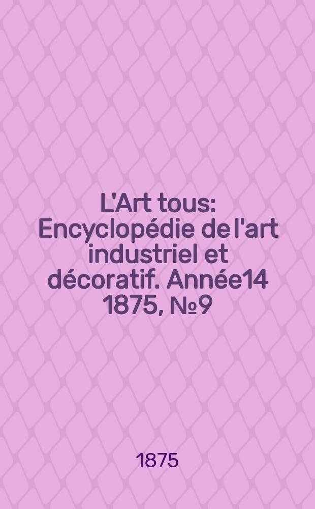 L'Art tous : Encyclopédie de l'art industriel et décoratif. Année14 1875, №9(358)