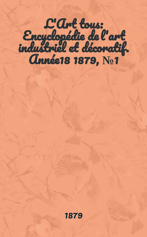 L'Art tous : Encyclopédie de l'art industriel et décoratif. Année18 1879, №1(446)