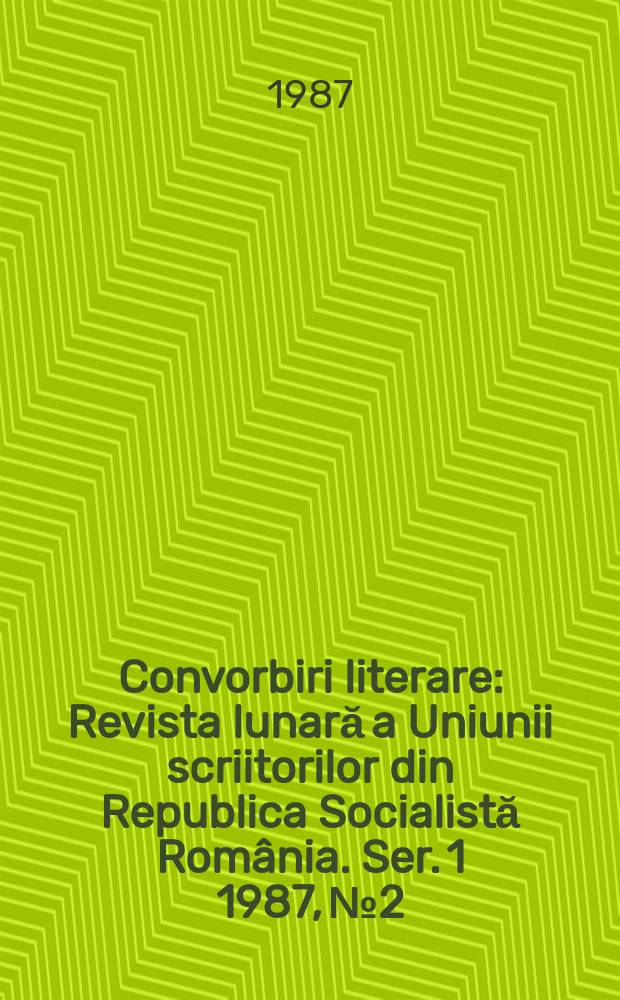 Convorbiri literare : Revista lunară a Uniunii scriitorilor din Republica Socialistă România. [Ser. 1] 1987, №2