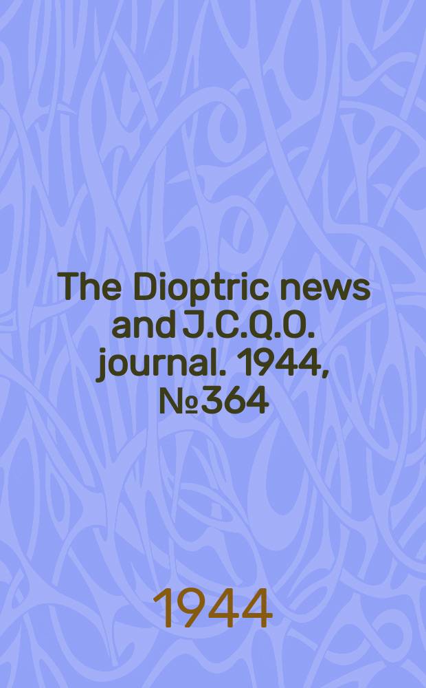 The Dioptric news and J.C.Q.O. journal. 1944, №364