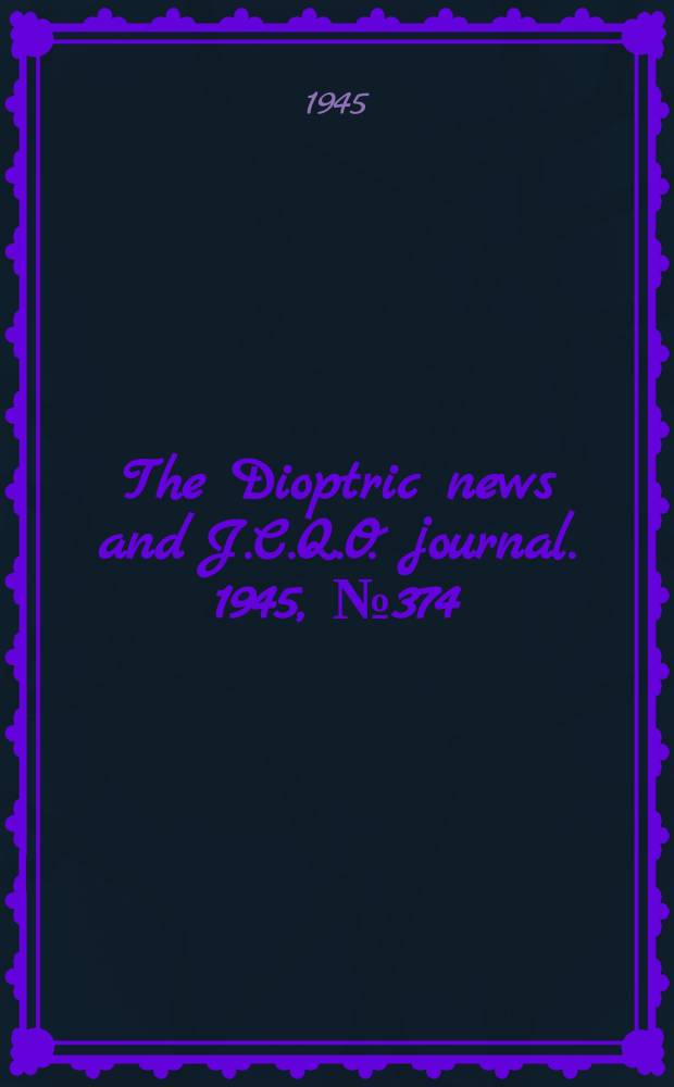 The Dioptric news and J.C.Q.O. journal. 1945, №374